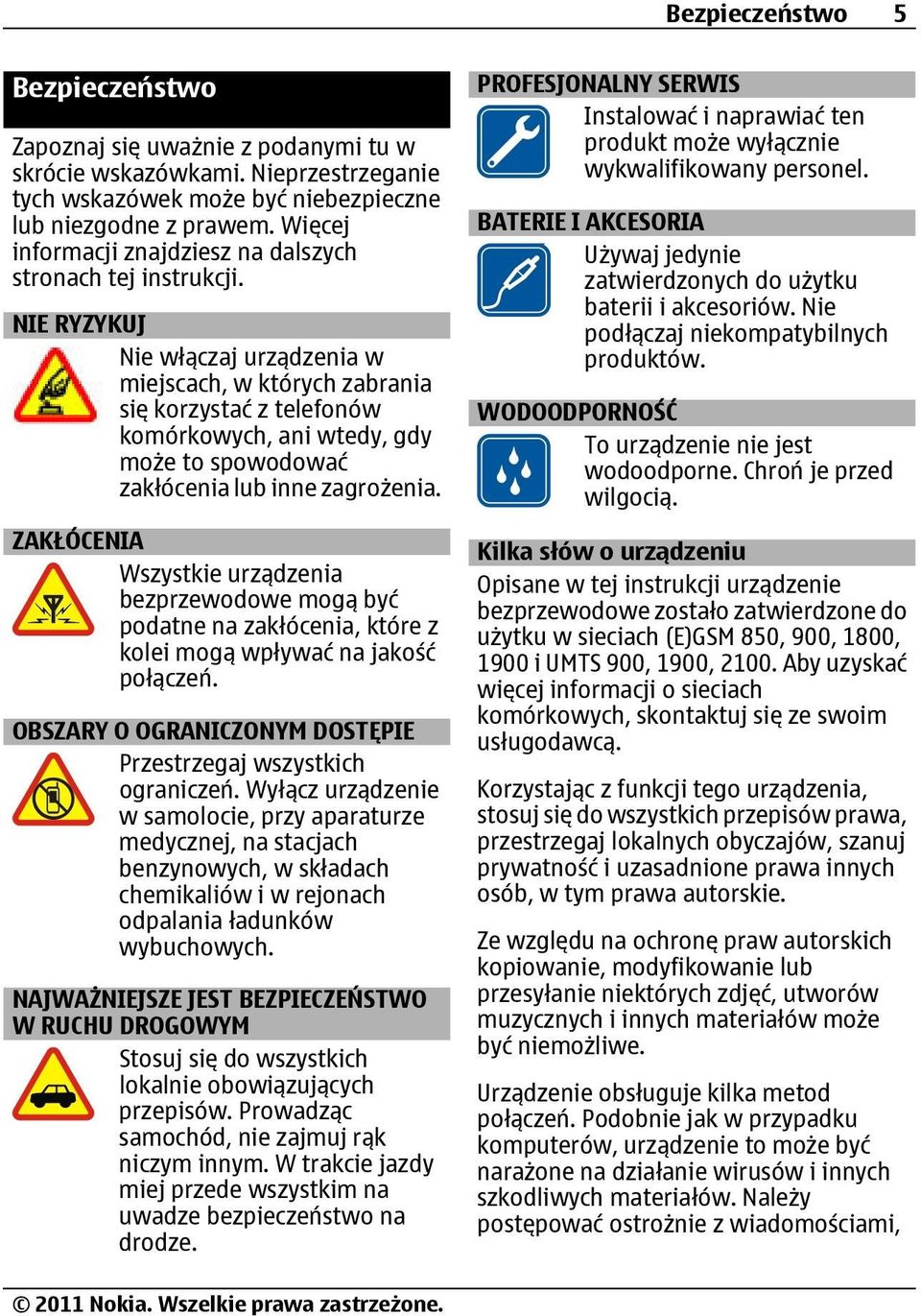 NIE RYZYKUJ Nie włączaj urządzenia w miejscach, w których zabrania się korzystać z telefonów komórkowych, ani wtedy, gdy może to spowodować zakłócenia lub inne zagrożenia.