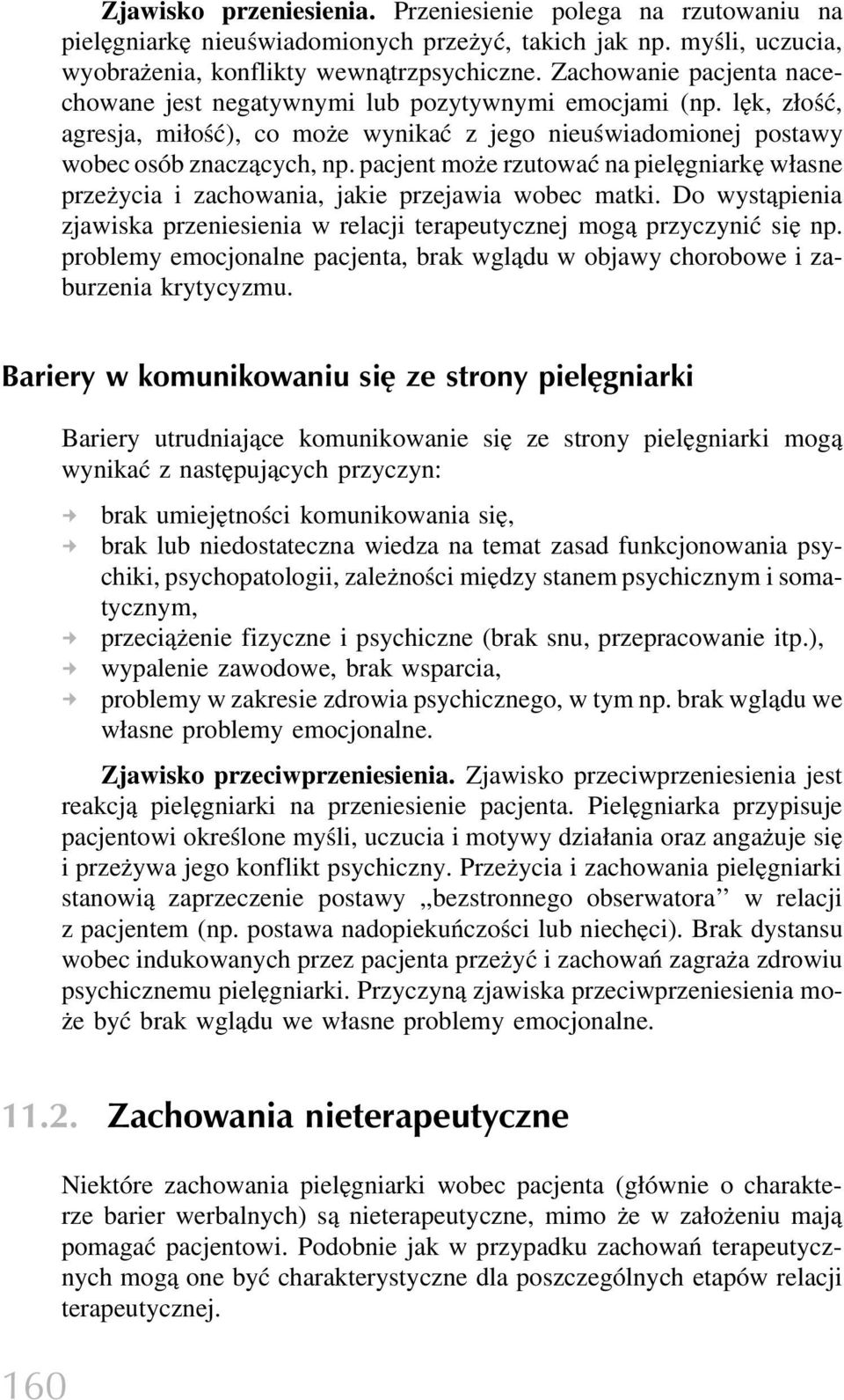 pacjent może rzutować na pielęgniarkę własne przeżycia i zachowania, jakie przejawia wobec matki. Do wystąpienia zjawiska przeniesienia w relacji terapeutycznej mogą przyczynić się np.