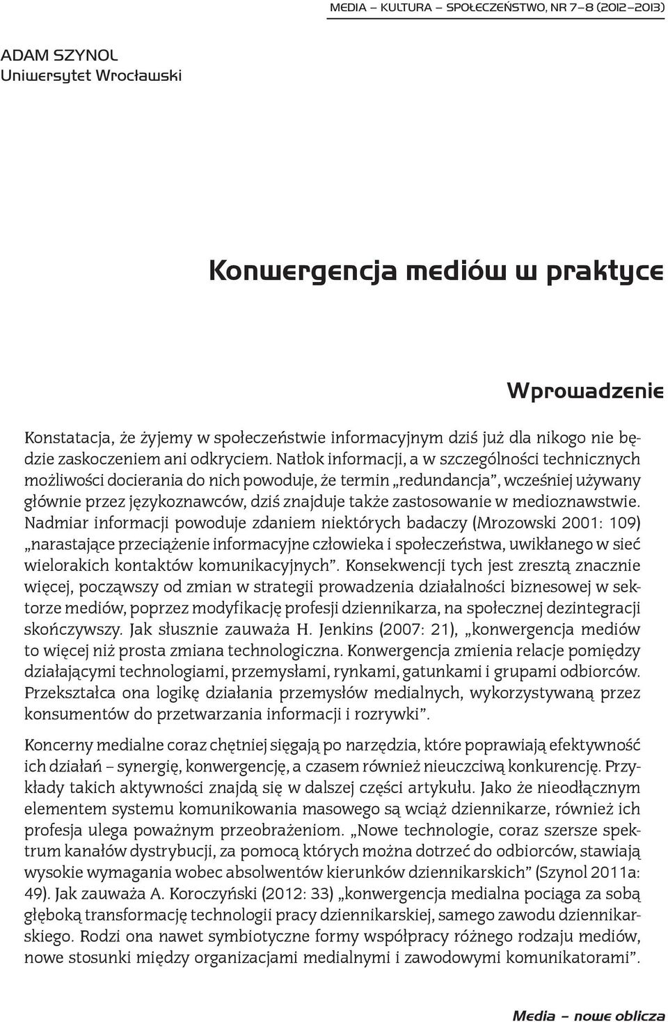 Natłok informacji, a w szczególności technicznych możliwości docierania do nich powoduje, że termin redundancja, wcześniej używany głównie przez językoznawców, dziś znajduje także zastosowanie w