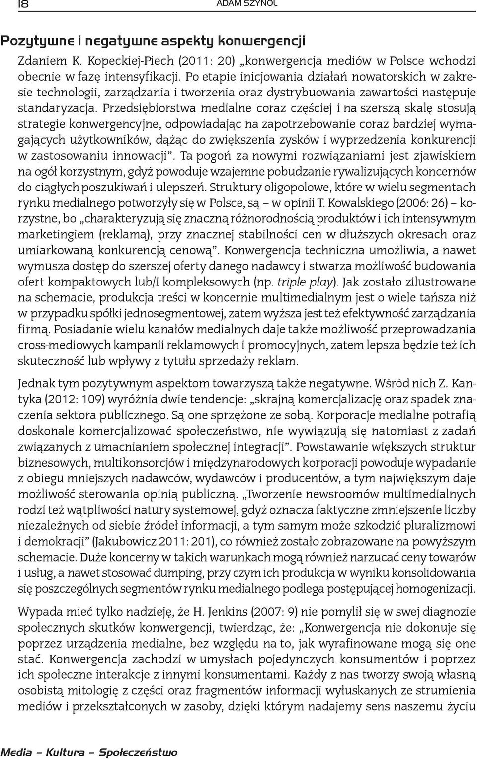 Przedsiębiorstwa medialne coraz częściej i na szerszą skalę stosują strategie konwergencyjne, odpowiadając na zapotrzebowanie coraz bardziej wymagających użytkowników, dążąc do zwiększenia zysków i