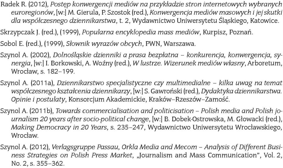 ), (1999), Popularna encyklopedia mass mediów, Kurpisz, Poznań. Sobol E. (red.), (1999), Słownik wyrazów obcych, PWN, Warszawa. Szynol A.