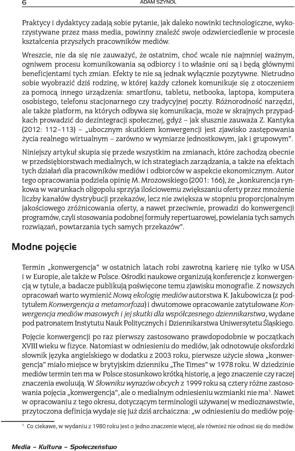 Wreszcie, nie da się nie zauważyć, że ostatnim, choć wcale nie najmniej ważnym, ogniwem procesu komunikowania są odbiorcy i to właśnie oni są i będą głównymi beneficjentami tych zmian.