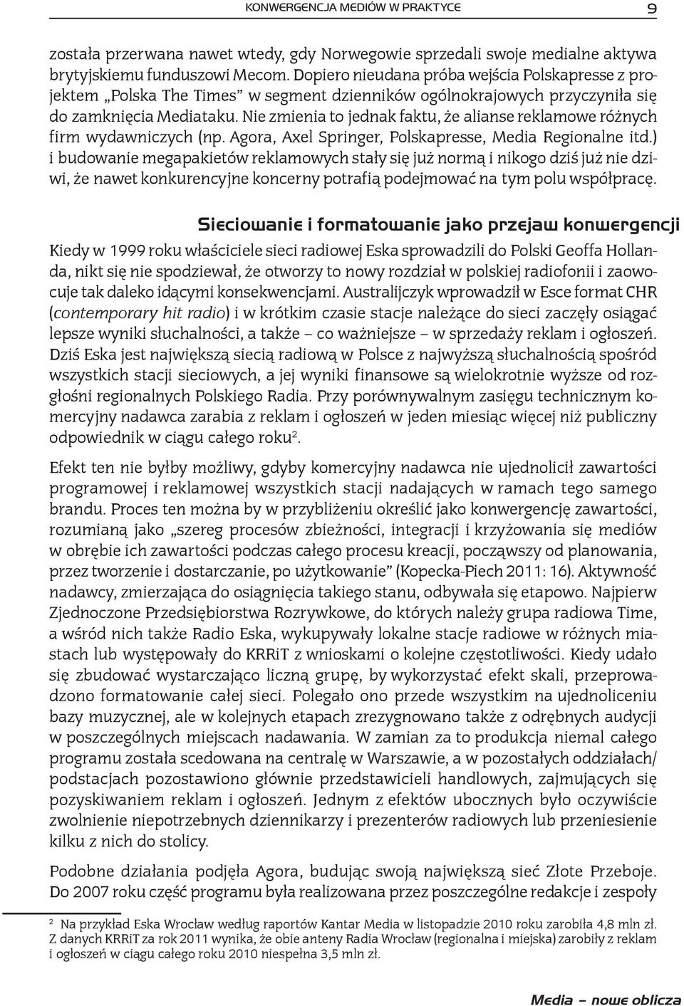 Nie zmienia to jednak faktu, że alianse reklamowe różnych firm wydawniczych (np. Agora, Axel Springer, Polskapresse, Media Regionalne itd.