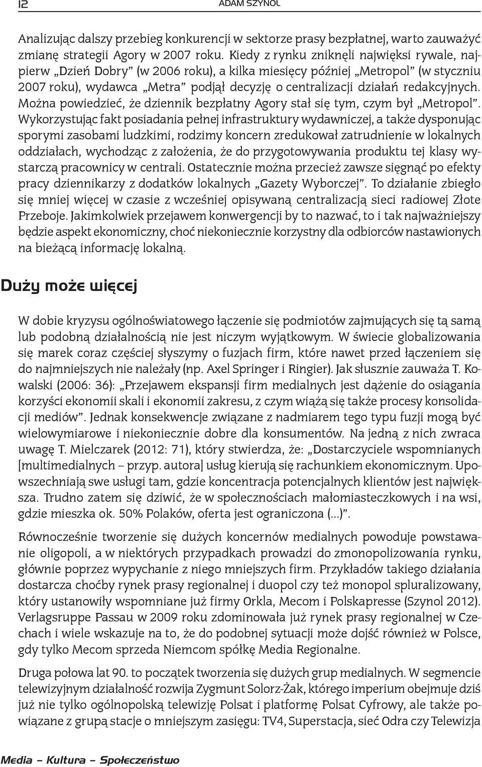 redakcyjnych. Można powiedzieć, że dziennik bezpłatny Agory stał się tym, czym był Metropol.