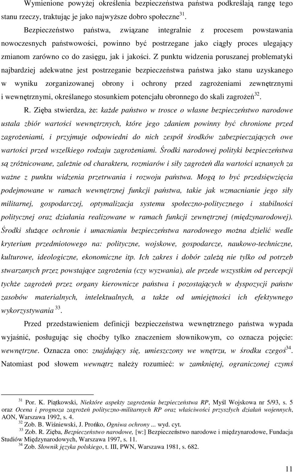 Z punktu widzenia poruszanej problematyki najbardziej adekwatne jest postrzeganie bezpieczeństwa państwa jako stanu uzyskanego w wyniku zorganizowanej obrony i ochrony przed zagroŝeniami zewnętrznymi