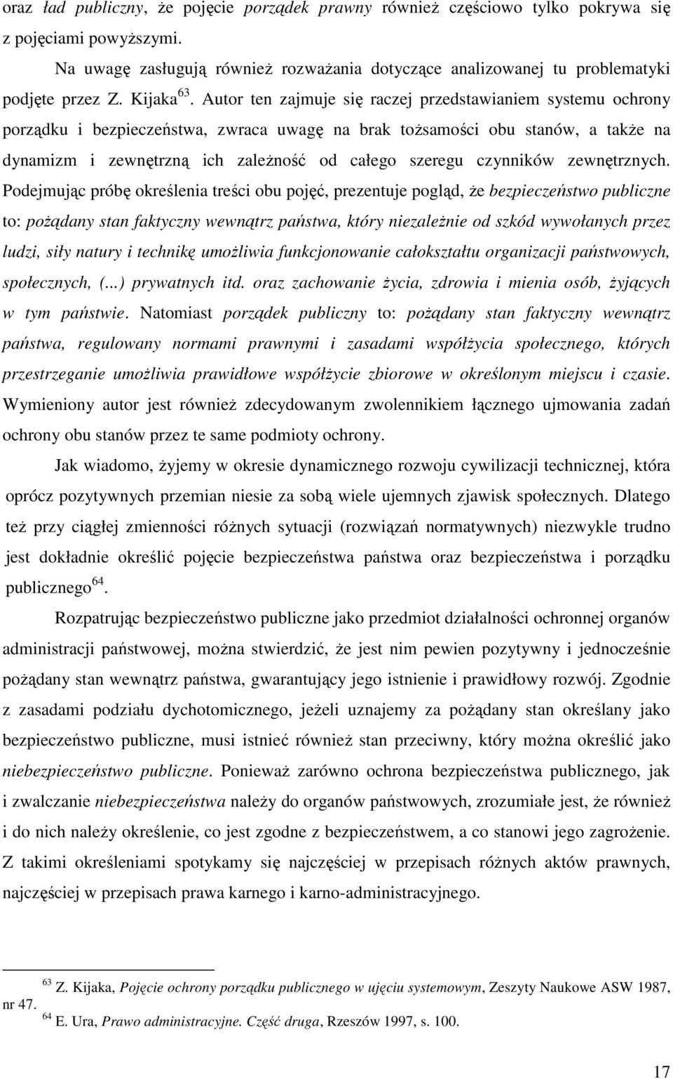 Autor ten zajmuje się raczej przedstawianiem systemu ochrony porządku i bezpieczeństwa, zwraca uwagę na brak toŝsamości obu stanów, a takŝe na dynamizm i zewnętrzną ich zaleŝność od całego szeregu