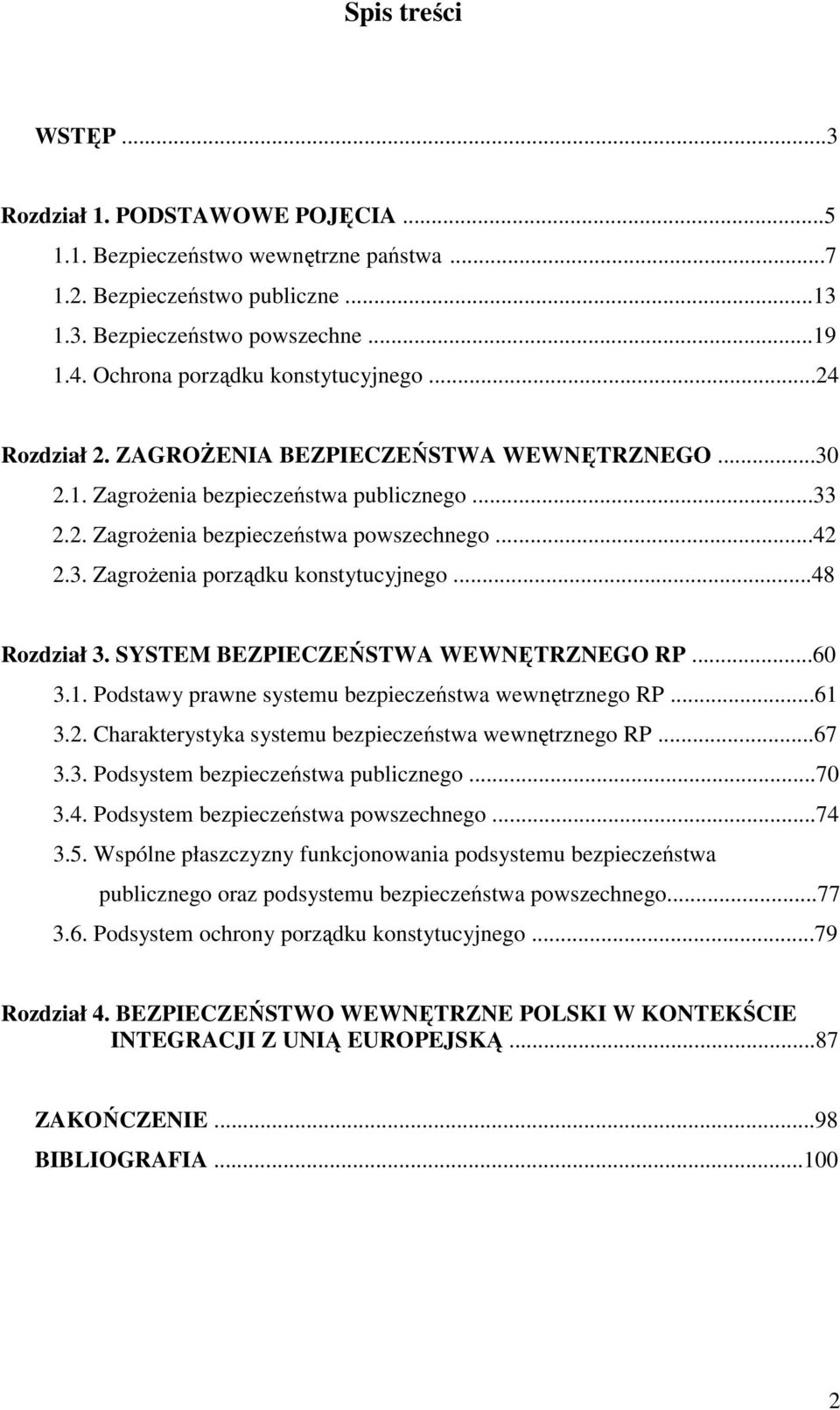 ..48 Rozdział 3. SYSTEM BEZPIECZEŃSTWA WEWNĘTRZNEGO RP...60 3.1. Podstawy prawne systemu bezpieczeństwa wewnętrznego RP...61 3.2. Charakterystyka systemu bezpieczeństwa wewnętrznego RP...67 3.3. Podsystem bezpieczeństwa publicznego.