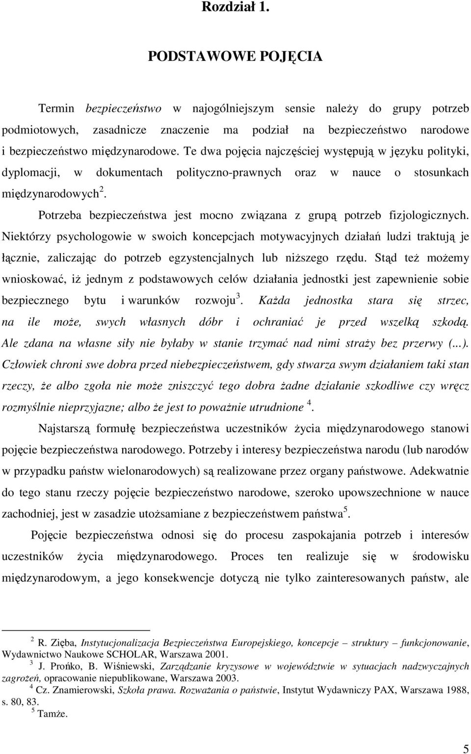 Te dwa pojęcia najczęściej występują w języku polityki, dyplomacji, w dokumentach polityczno-prawnych oraz w nauce o stosunkach międzynarodowych 2.