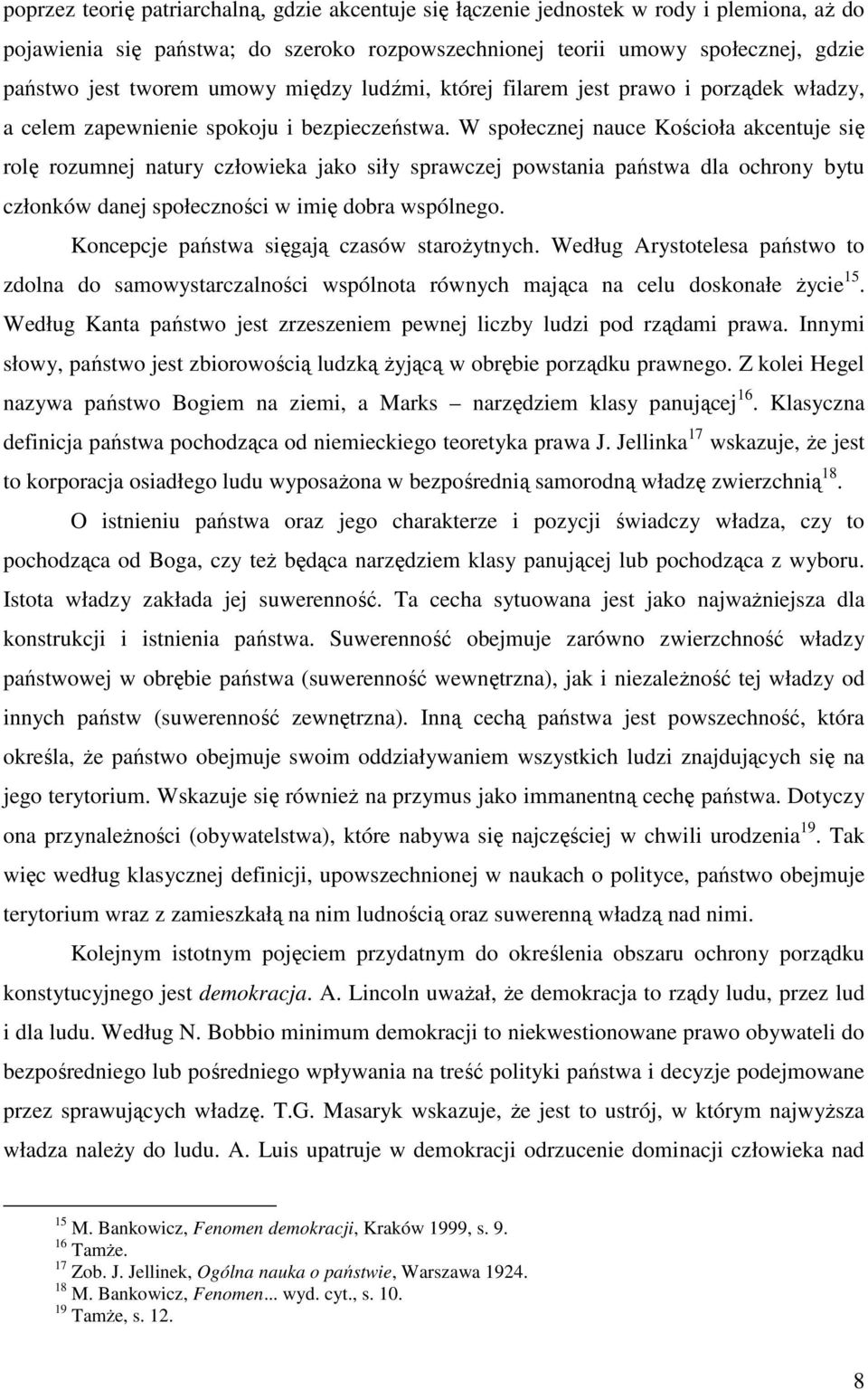 W społecznej nauce Kościoła akcentuje się rolę rozumnej natury człowieka jako siły sprawczej powstania państwa dla ochrony bytu członków danej społeczności w imię dobra wspólnego.