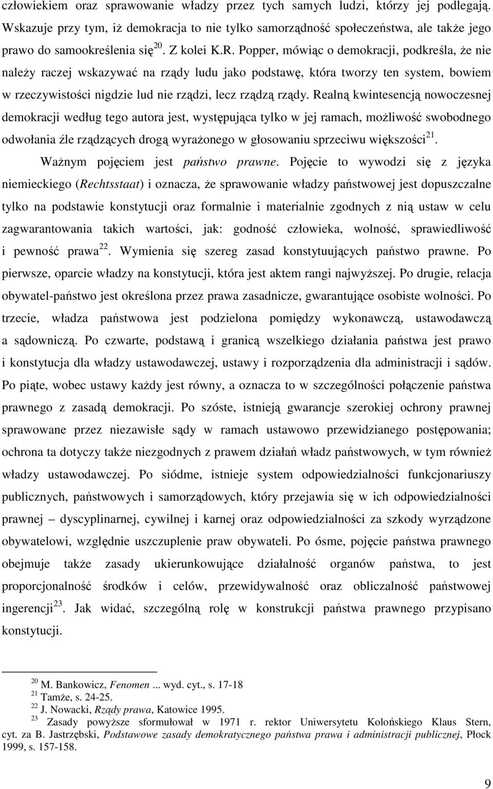 Popper, mówiąc o demokracji, podkreśla, Ŝe nie naleŝy raczej wskazywać na rządy ludu jako podstawę, która tworzy ten system, bowiem w rzeczywistości nigdzie lud nie rządzi, lecz rządzą rządy.