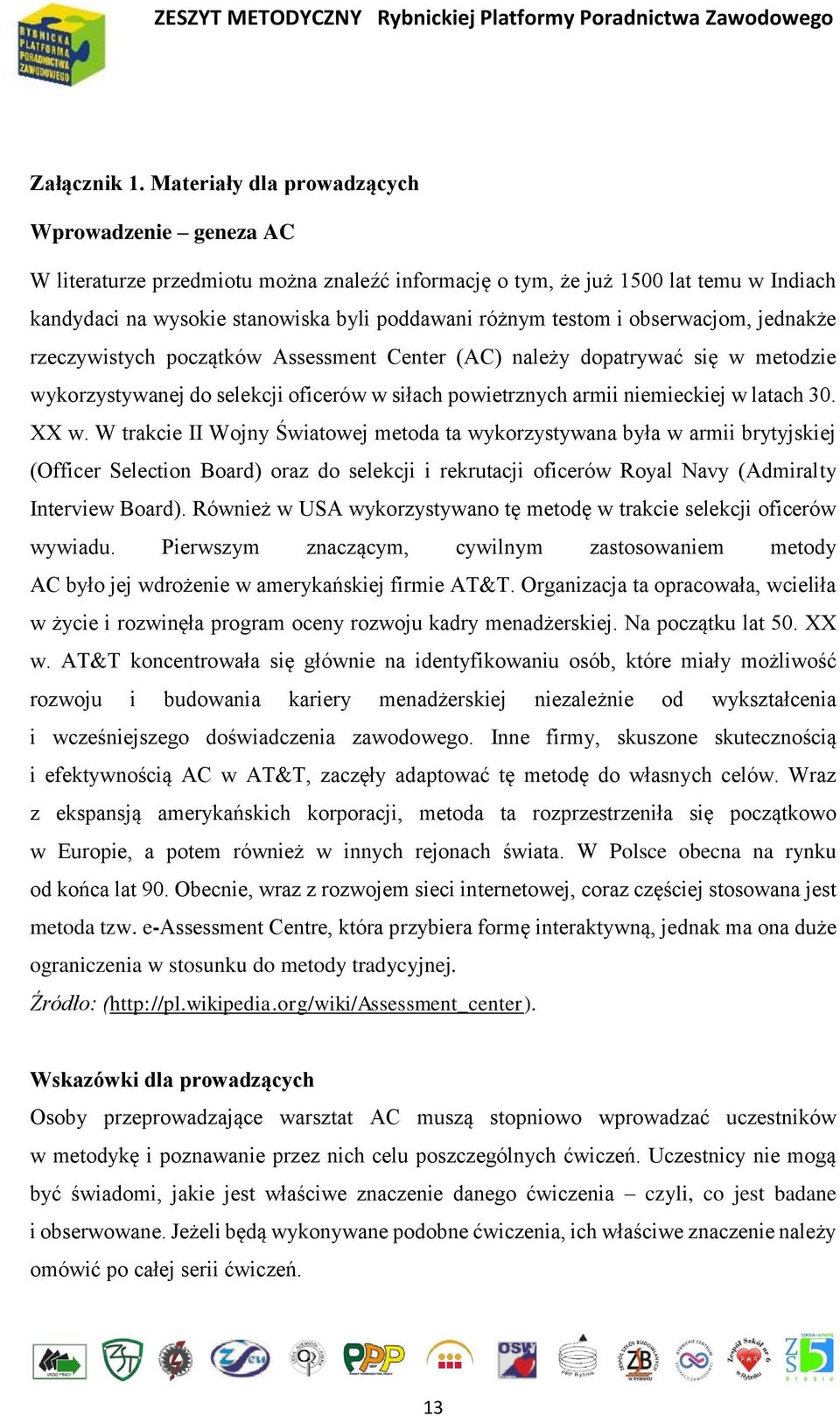 i obserwacjom, jednakże rzeczywistych początków Assessment Center (AC) należy dopatrywać się w metodzie wykorzystywanej do selekcji oficerów w siłach powietrznych armii niemieckiej w latach 30. XX w.