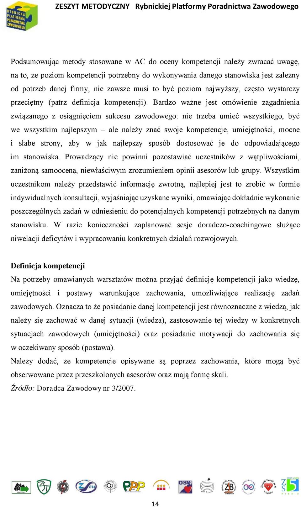 Bardzo ważne jest omówienie zagadnienia związanego z osiągnięciem sukcesu zawodowego: nie trzeba umieć wszystkiego, być we wszystkim najlepszym ale należy znać swoje kompetencje, umiejętności, mocne