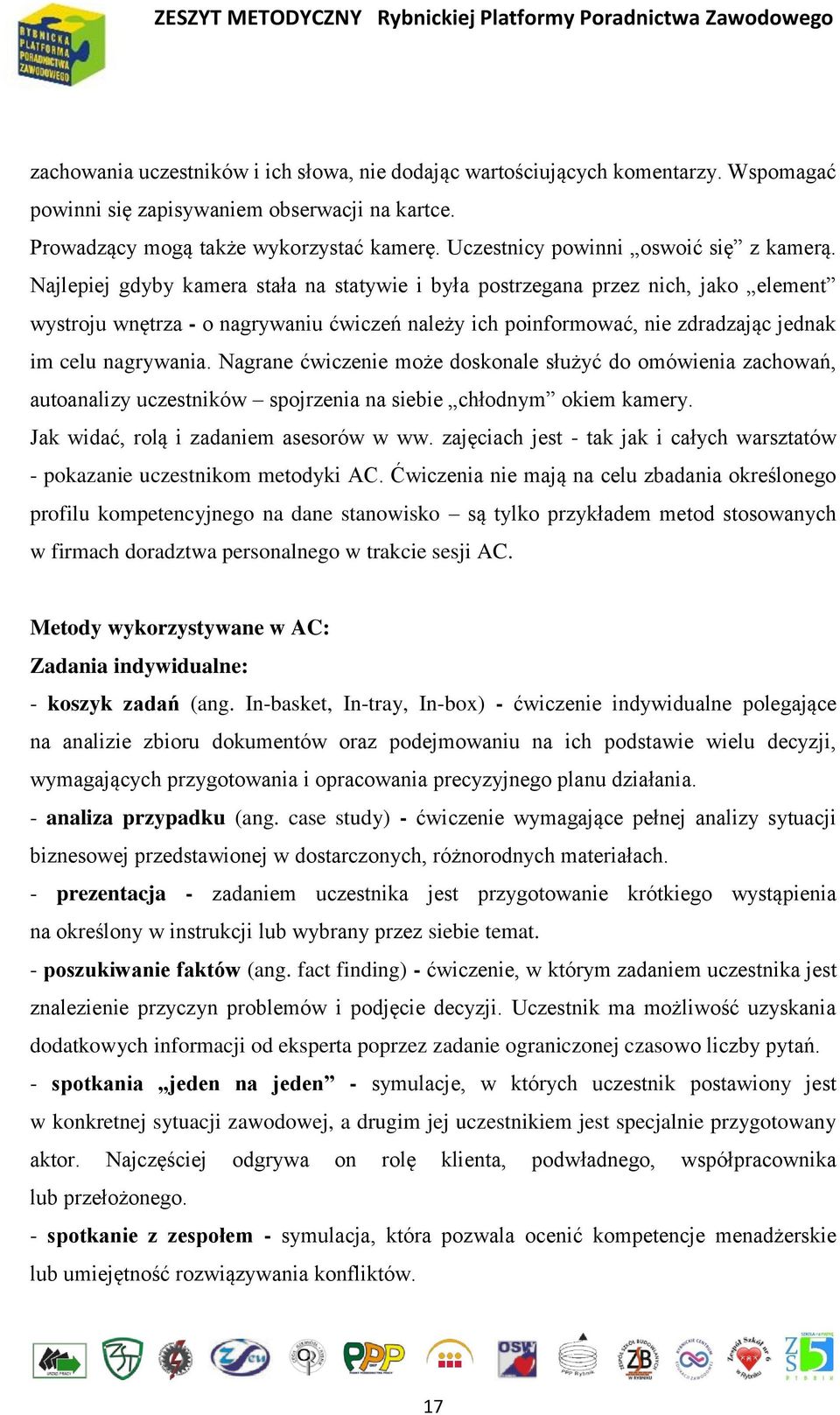 Najlepiej gdyby kamera stała na statywie i była postrzegana przez nich, jako element wystroju wnętrza - o nagrywaniu ćwiczeń należy ich poinformować, nie zdradzając jednak im celu nagrywania.