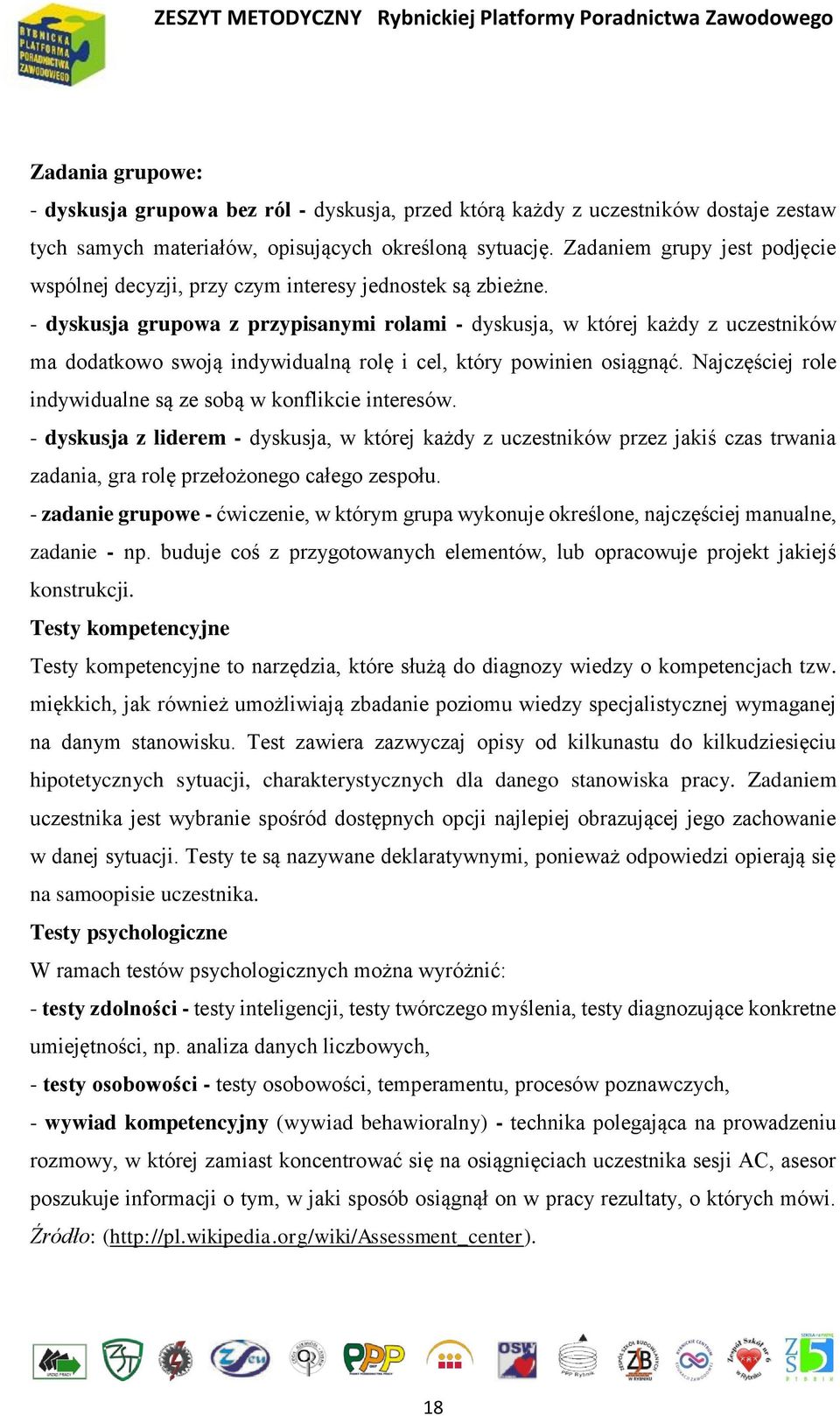 - dyskusja grupowa z przypisanymi rolami - dyskusja, w której każdy z uczestników ma dodatkowo swoją indywidualną rolę i cel, który powinien osiągnąć.