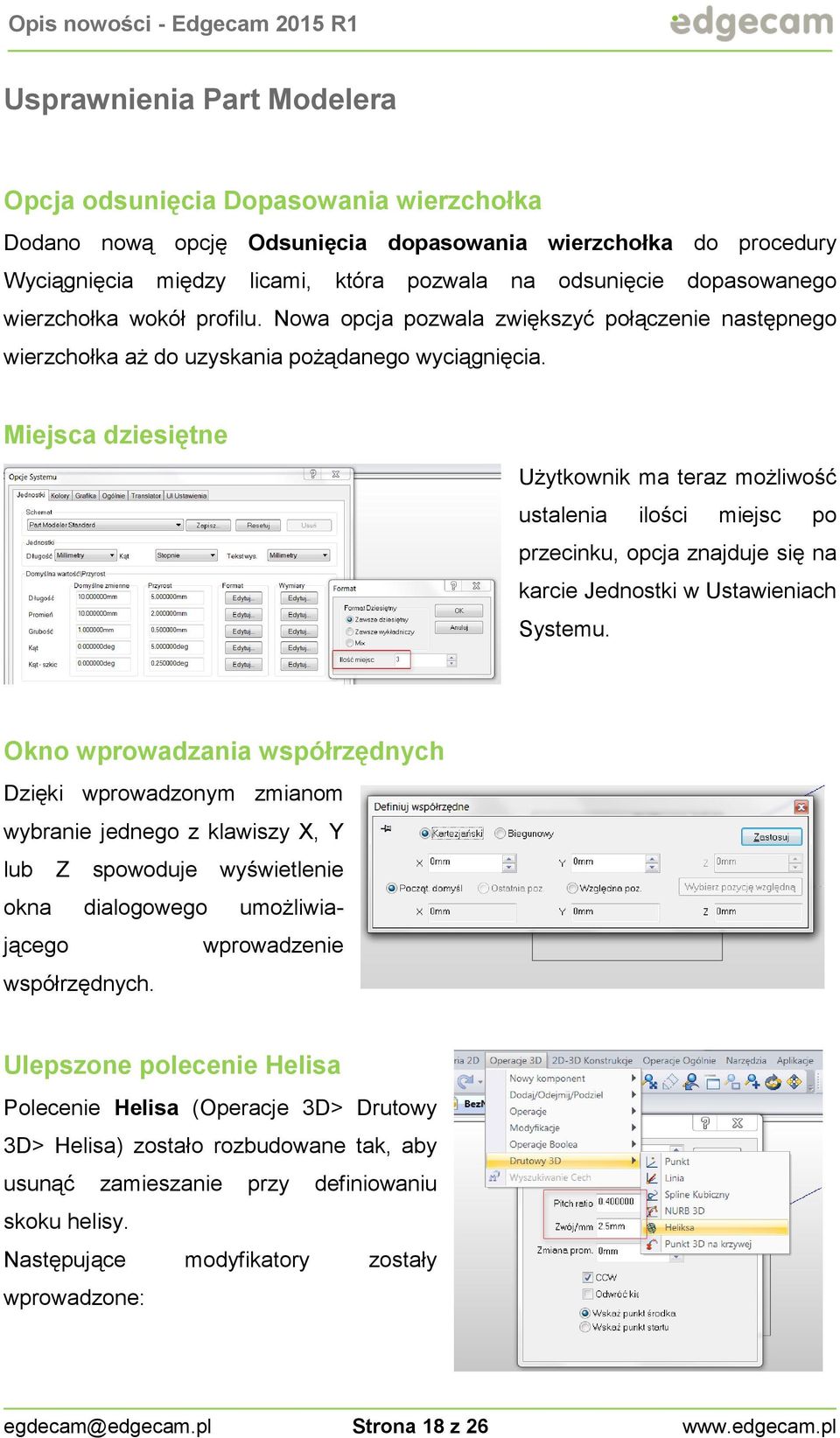 Miejsca dziesiętne Użytkownik ma teraz możliwość ustalenia ilości miejsc po przecinku, opcja znajduje się na karcie Jednostki w Ustawieniach Systemu.