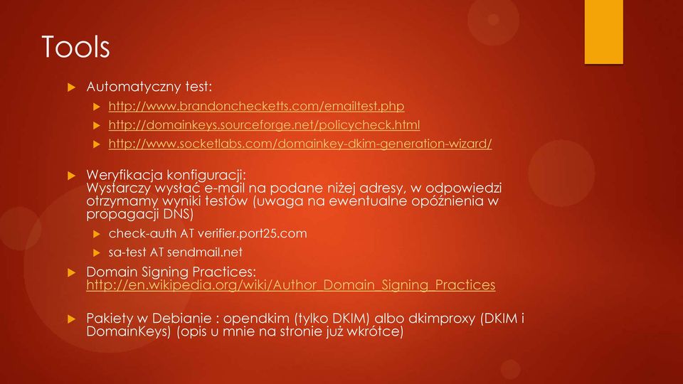 (uwaga na ewentualne opóźnienia w propagacji DNS) check-auth AT verifier.port25.com sa-test AT sendmail.net Domain Signing Practices: http://en.