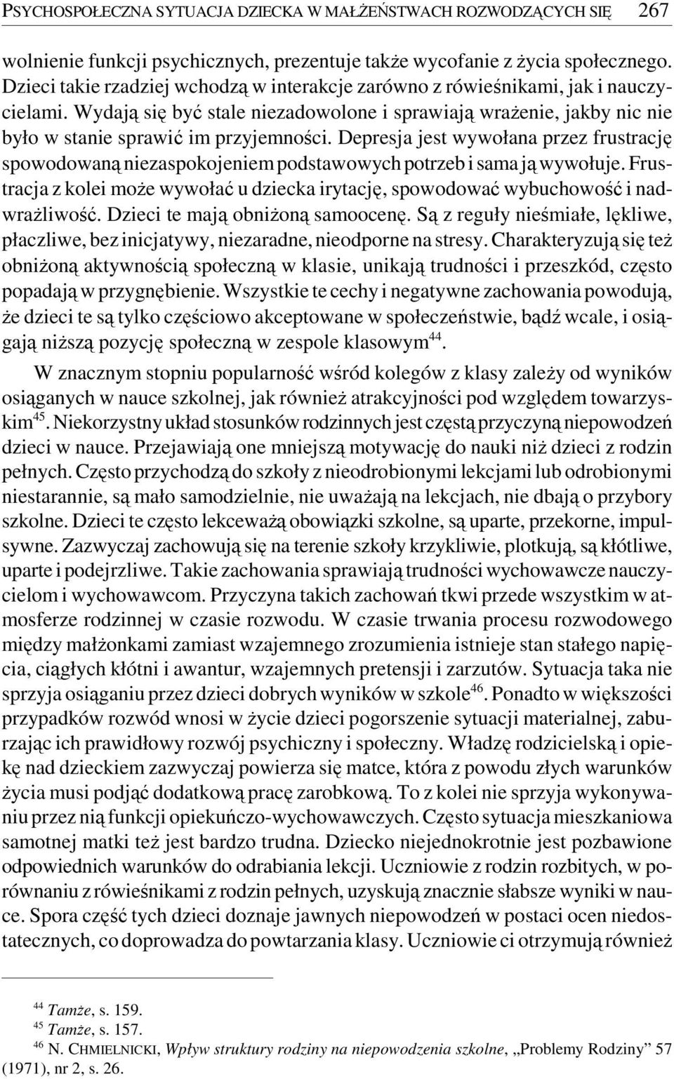 Depresja jest wywołana przez frustrację spowodowaną niezaspokojeniem podstawowych potrzeb i sama ją wywołuje.