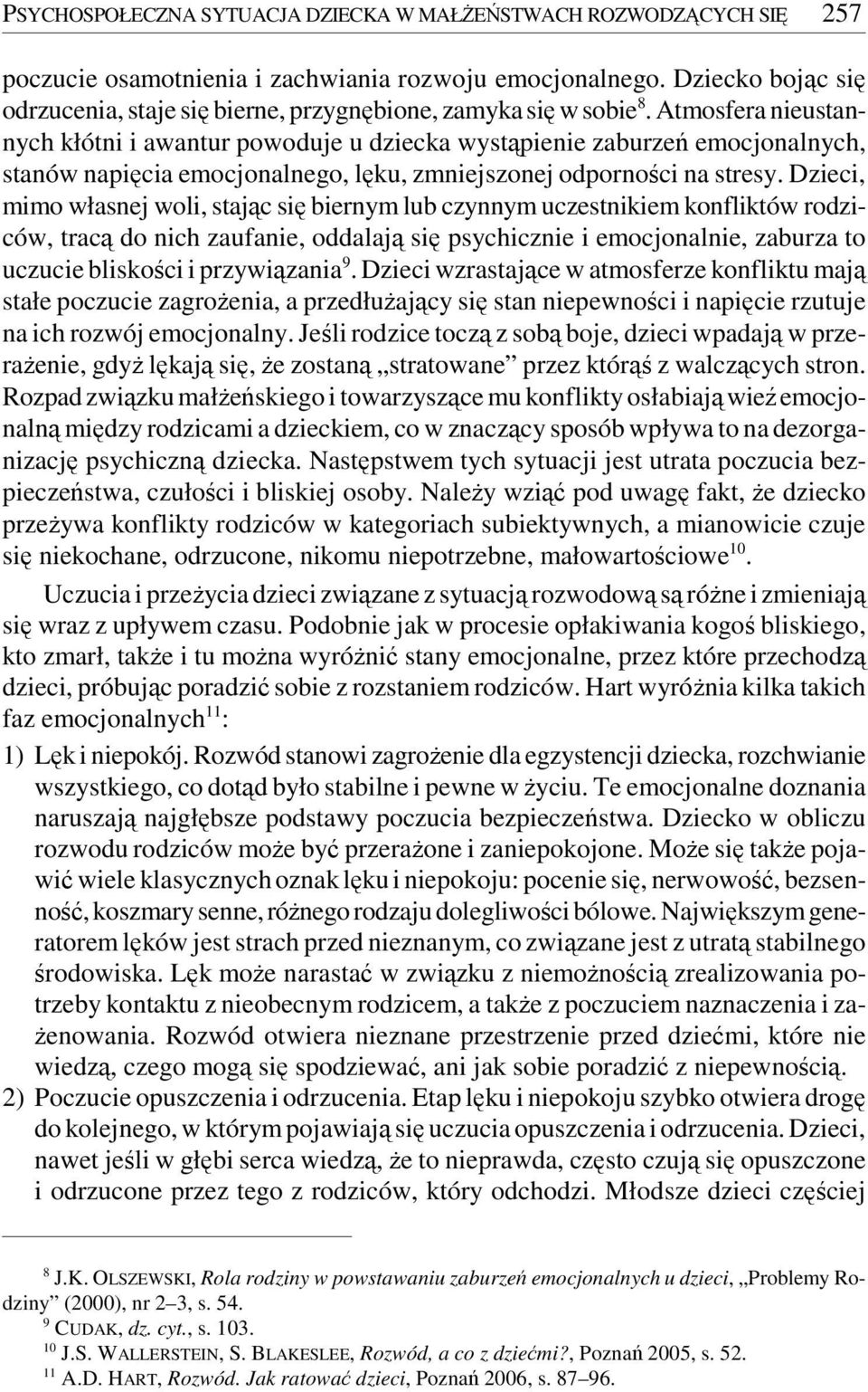 Atmosfera nieustannych kłótni i awantur powoduje u dziecka wystąpienie zaburzeń emocjonalnych, stanów napięcia emocjonalnego, lęku, zmniejszonej odporności na stresy.