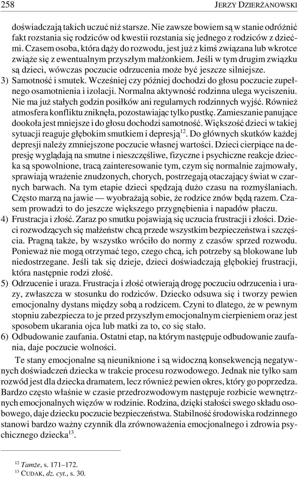 Jeśli w tym drugim związku są dzieci, wówczas poczucie odrzucenia może być jeszcze silniejsze. 3) Samotność i smutek.