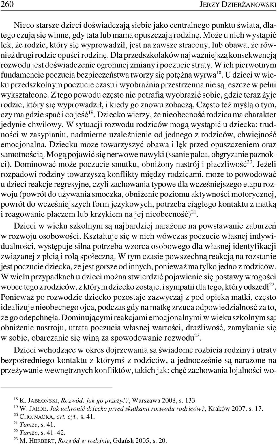 Dla przedszkolaków najważniejszą konsekwencją rozwodu jest doświadczenie ogromnej zmiany i poczucie straty. W ich pierwotnym fundamencie poczucia bezpieczeństwa tworzy się potężna wyrwa 18.