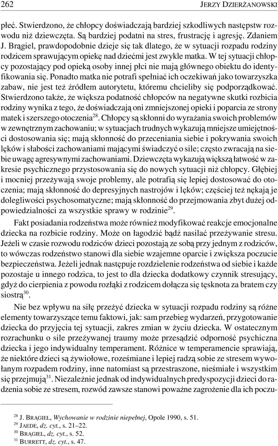 W tej sytuacji chłopcy pozostający pod opieką osoby innej płci nie mają głównego obiektu do identyfikowania się.