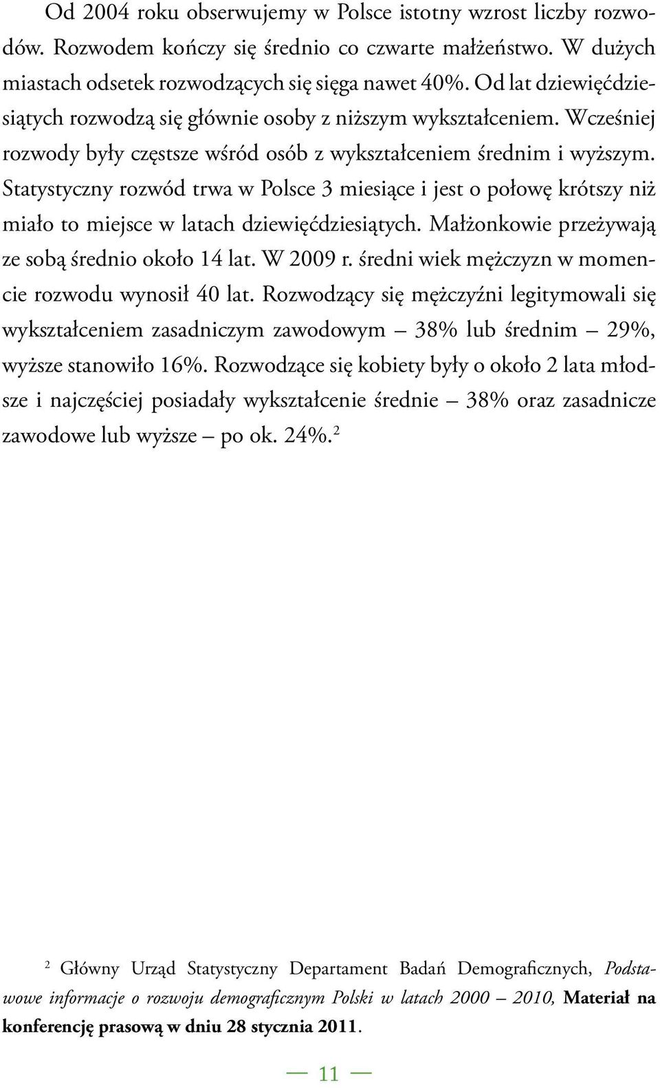 Statystyczny rozwód trwa w Polsce 3 miesiące i jest o połowę krótszy niż miało to miejsce w latach dziewięćdziesiątych. Małż onkowie przeż ywają ze sobą ś rednio około 14 lat. W 2009 r.