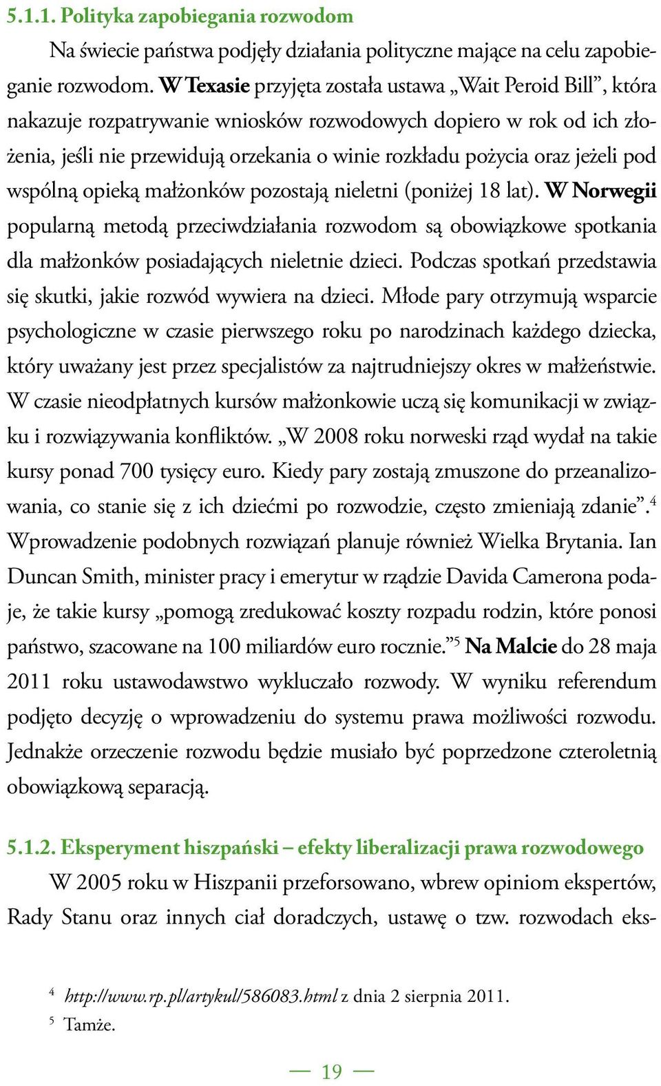 jeżeli pod wspólną opieką małżonków pozostają nieletni (poniżej 18 lat). W Norwegii popularną metodą przeciwdziałania rozwodom są obowiązkowe spotkania dla małżonków posiadających nieletnie dzieci.