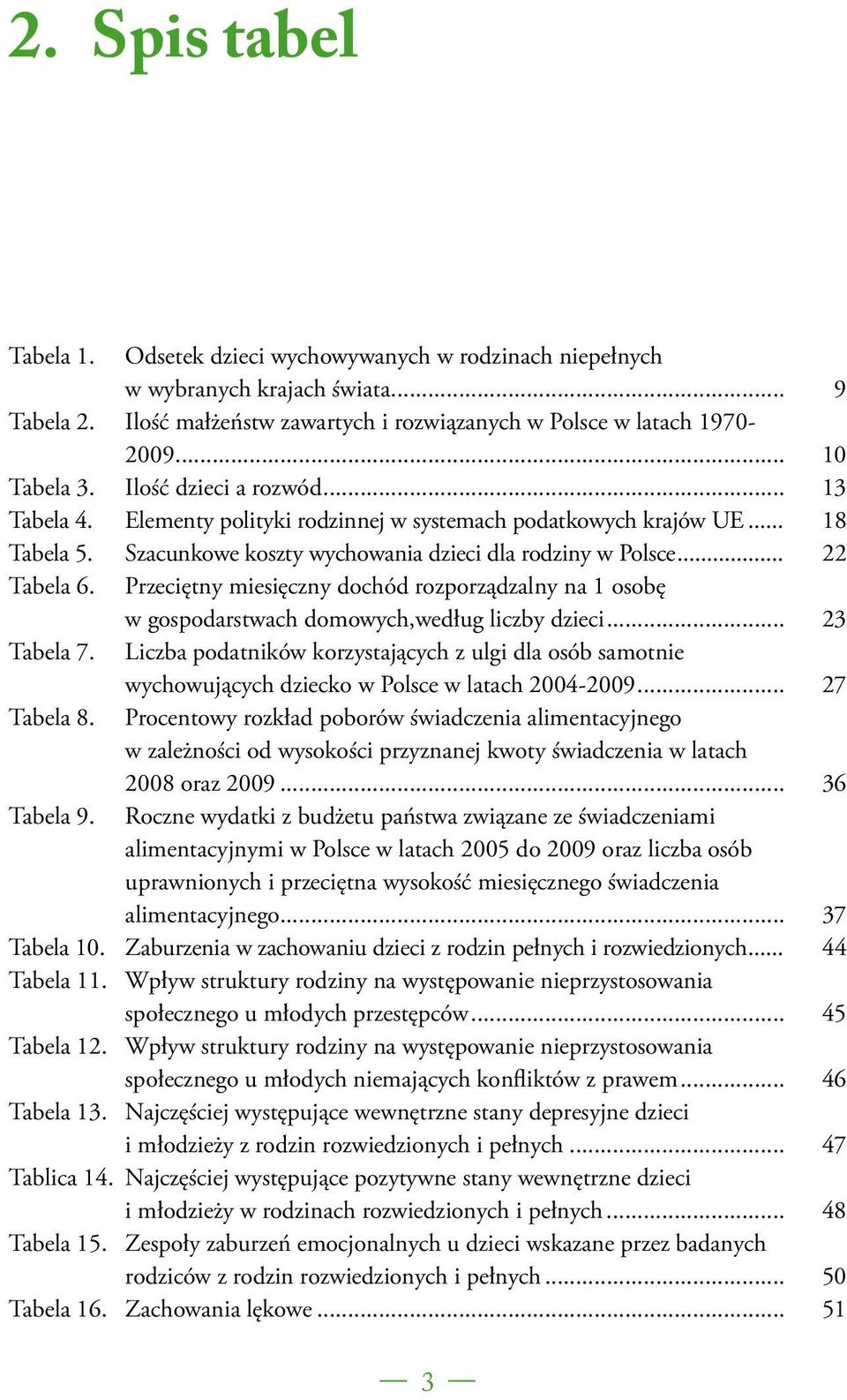 Przeciętny miesięczny dochód rozporządzalny na 1 osobę w gospodarstwach domowych,według liczby dzieci... 23 Tabela 7.