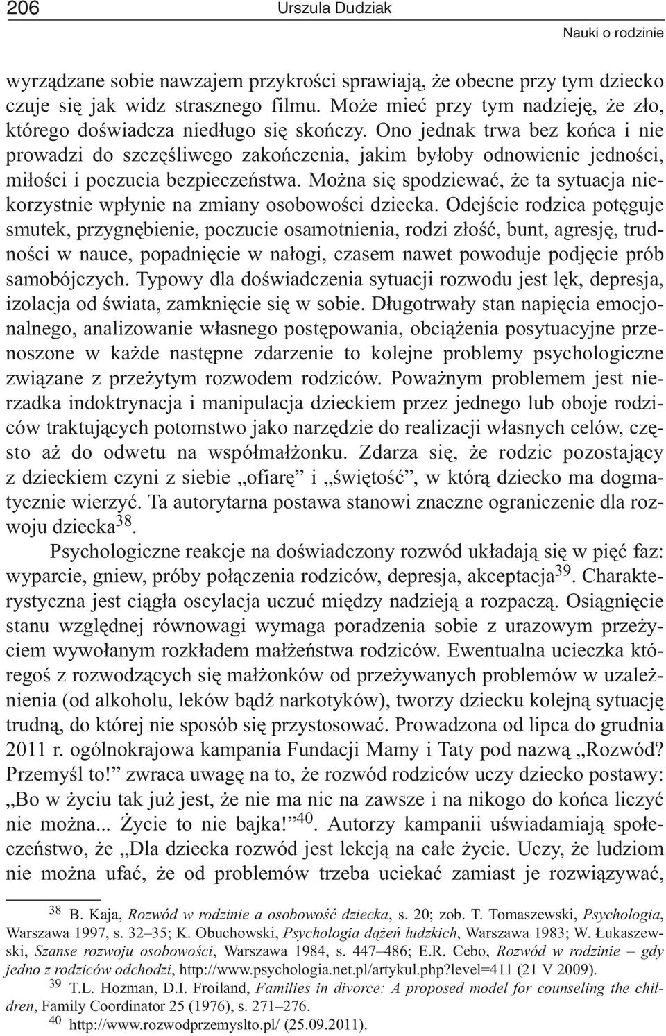 Ono jednak trwa bez koñca i nie prowadzi do szczêœliwego zakoñczenia, jakim by³oby odnowienie jednoœci, mi³oœci i poczucia bezpieczeñstwa.