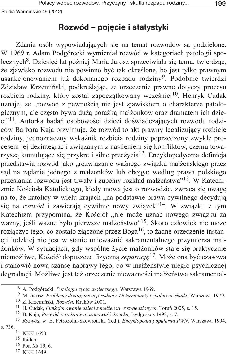 Dziesiêæ lat póÿniej Maria Jarosz sprzeciwia³a siê temu, twierdz¹c, e zjawisko rozwodu nie powinno byæ tak okreœlone, bo jest tylko prawnym usankcjonowaniem ju dokonanego rozpadu rodziny 9.