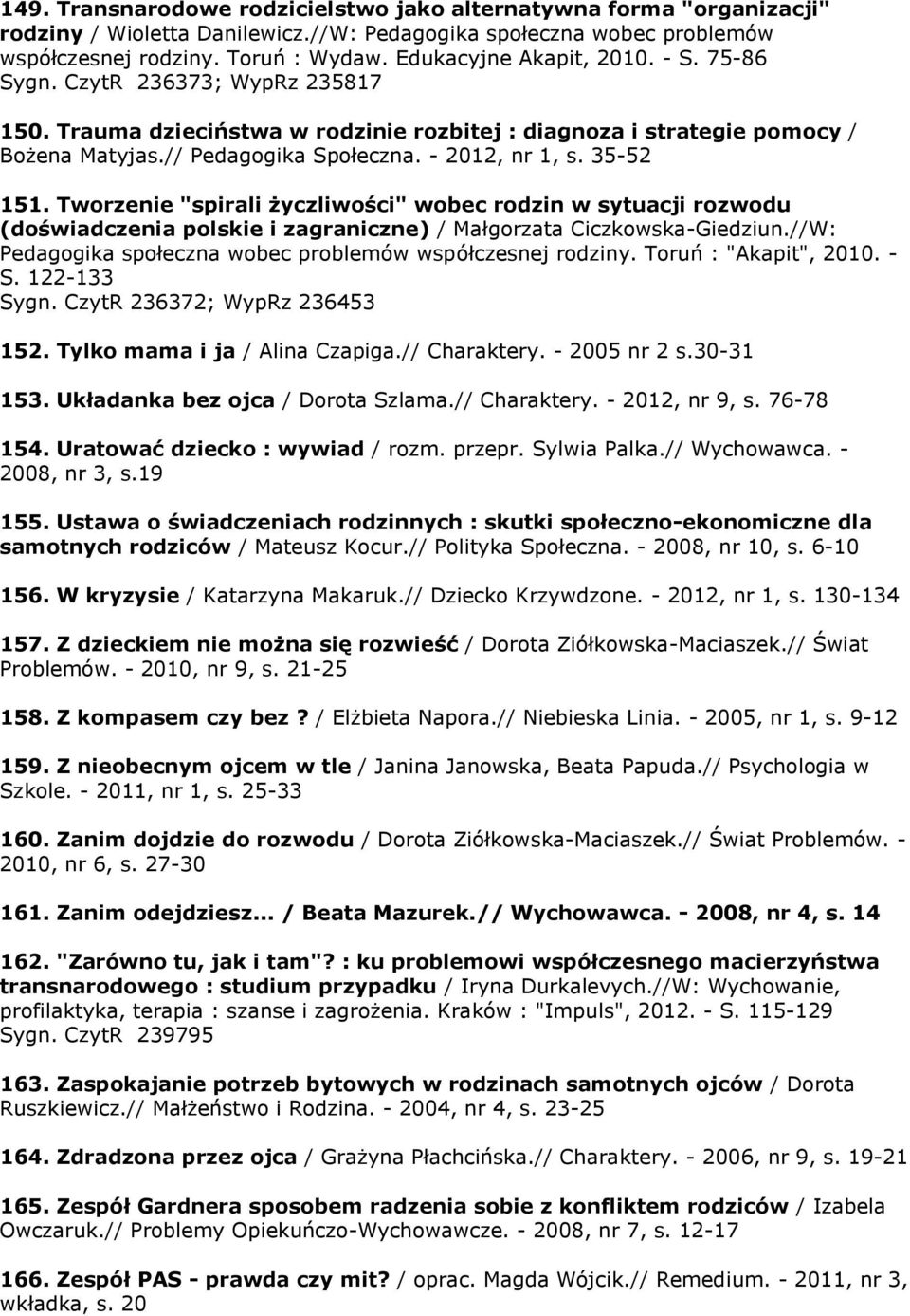 - 2012, nr 1, s. 35-52 151. Tworzenie "spirali życzliwości" wobec rodzin w sytuacji rozwodu (doświadczenia polskie i zagraniczne) / Małgorzata Ciczkowska-Giedziun.