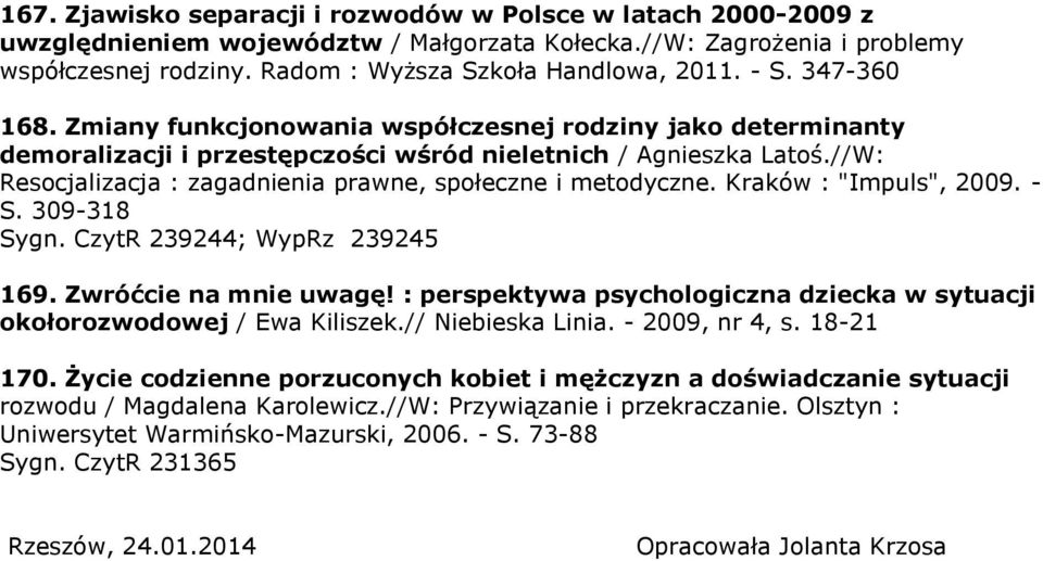 //W: Resocjalizacja : zagadnienia prawne, społeczne i metodyczne. Kraków : "Impuls", 2009. - S. 309-318 Sygn. CzytR 239244; WypRz 239245 169. Zwróćcie na mnie uwagę!