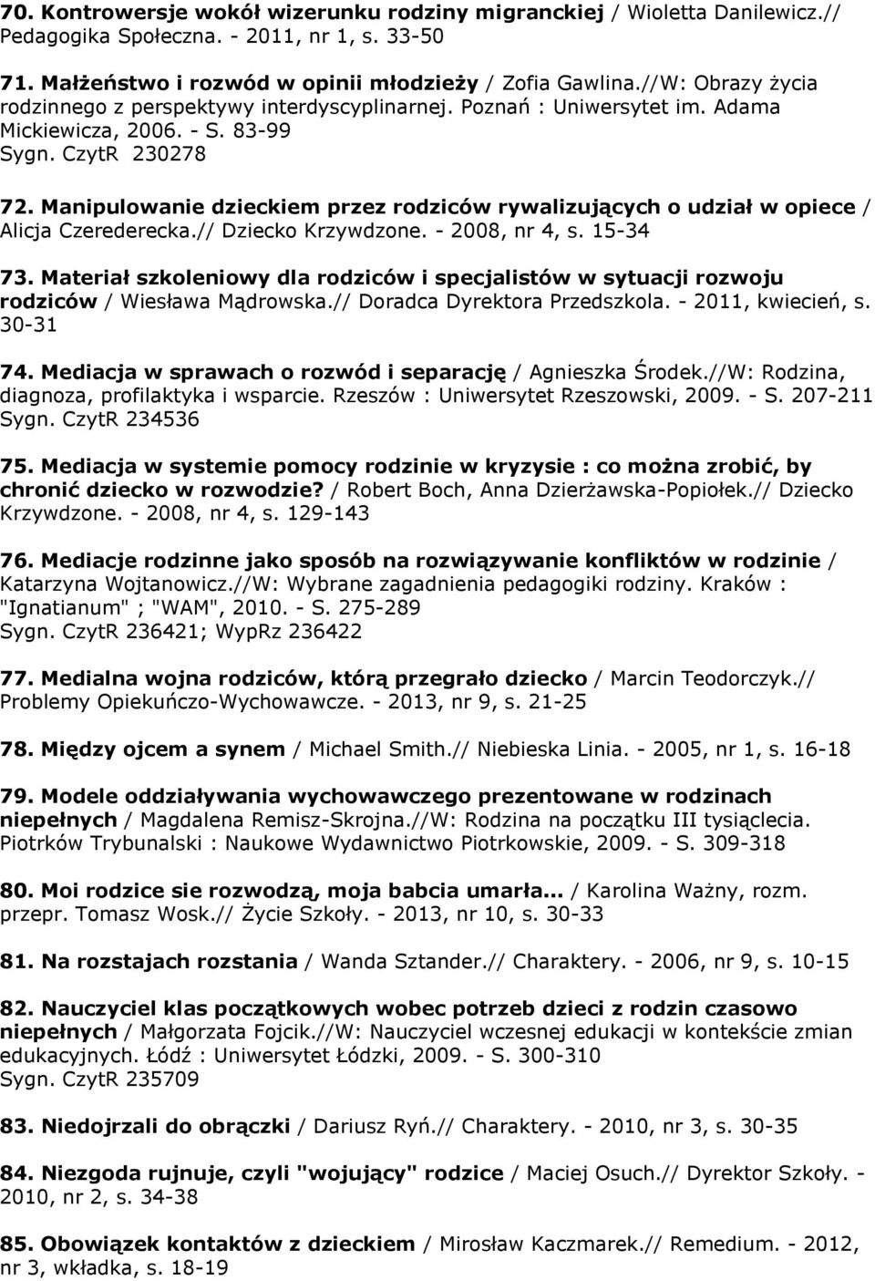 Manipulowanie dzieckiem przez rodziców rywalizujących o udział w opiece / Alicja Czerederecka.// Dziecko Krzywdzone. - 2008, nr 4, s. 15-34 73.