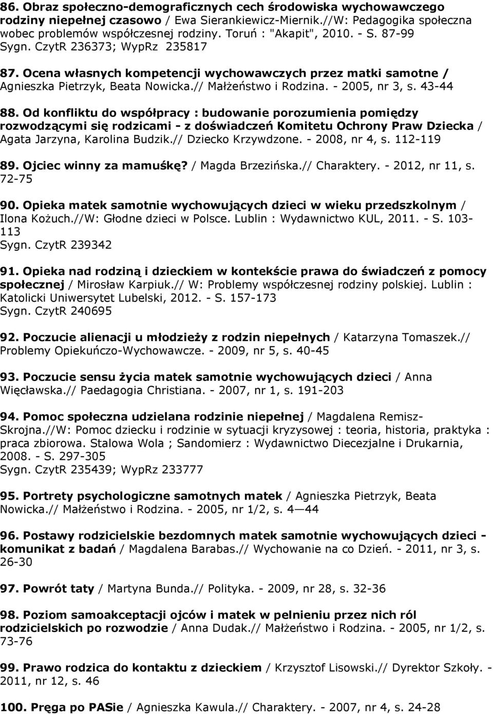 - 2005, nr 3, s. 43-44 88. Od konfliktu do współpracy : budowanie porozumienia pomiędzy rozwodzącymi się rodzicami - z doświadczeń Komitetu Ochrony Praw Dziecka / Agata Jarzyna, Karolina Budzik.