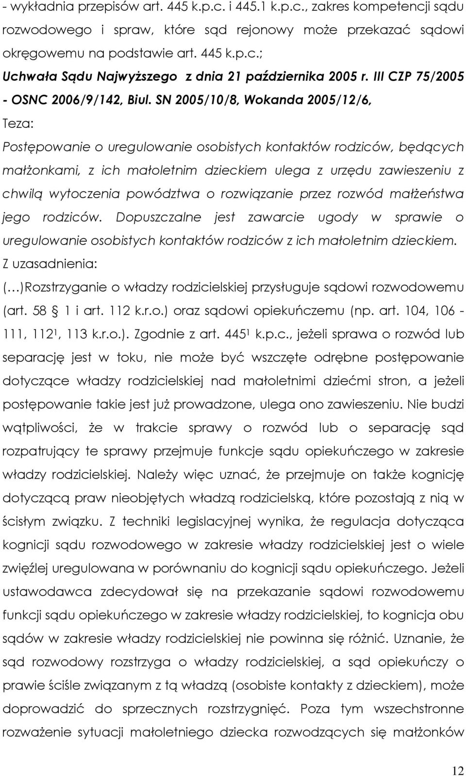 SN 2005/10/8, Wokanda 2005/12/6, Teza: Postępowanie o uregulowanie osobistych kontaktów rodziców, będących małŝonkami, z ich małoletnim dzieckiem ulega z urzędu zawieszeniu z chwilą wytoczenia