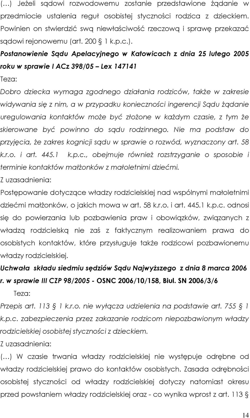 Postanowienie Sądu Apelacyjnego w Katowicach z dnia 25 lutego 2005 roku w sprawie I ACz 398/05 Lex 147141 Teza: Dobro dziecka wymaga zgodnego działania rodziców, takŝe w zakresie widywania się z nim,