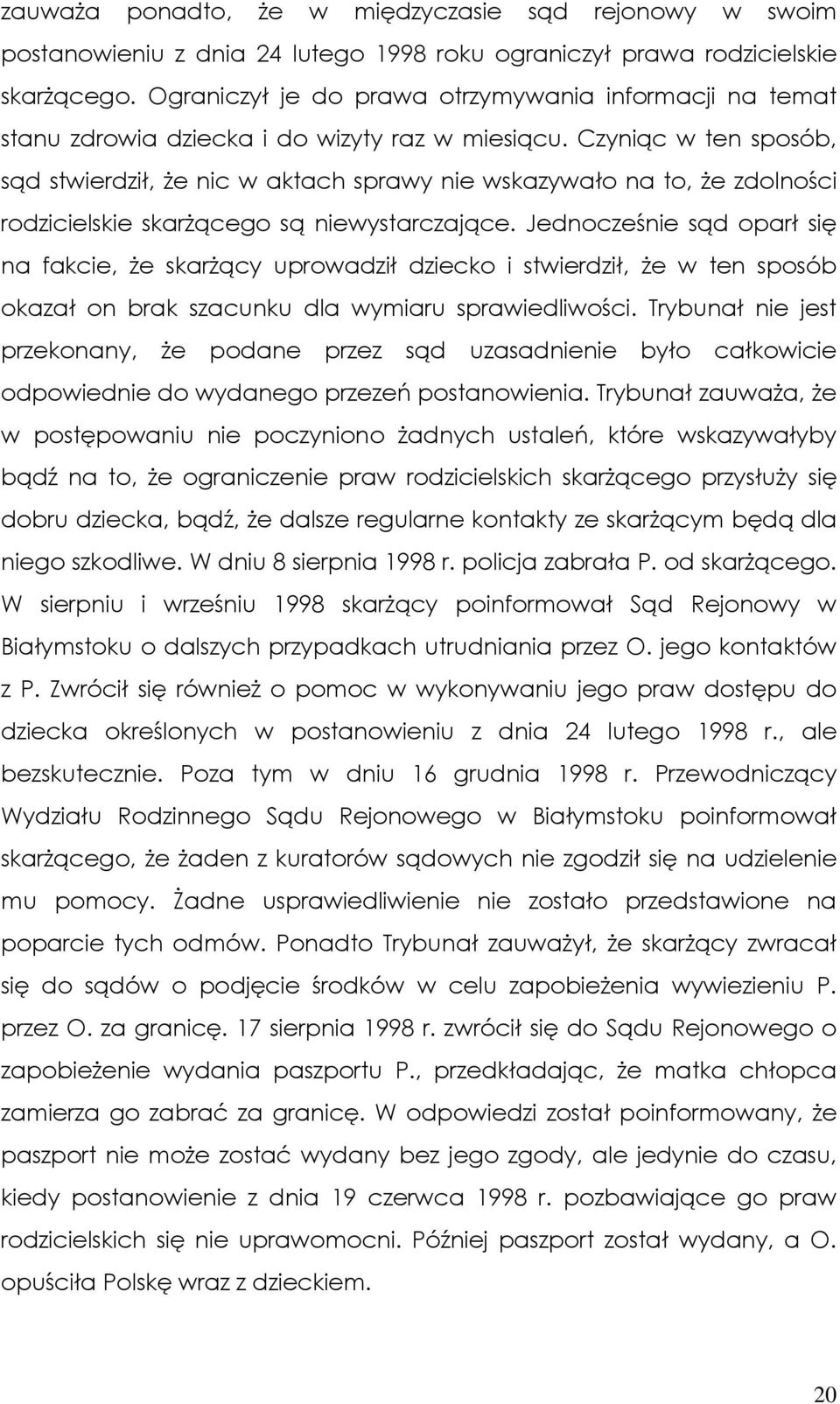 Czyniąc w ten sposób, sąd stwierdził, Ŝe nic w aktach sprawy nie wskazywało na to, Ŝe zdolności rodzicielskie skarŝącego są niewystarczające.