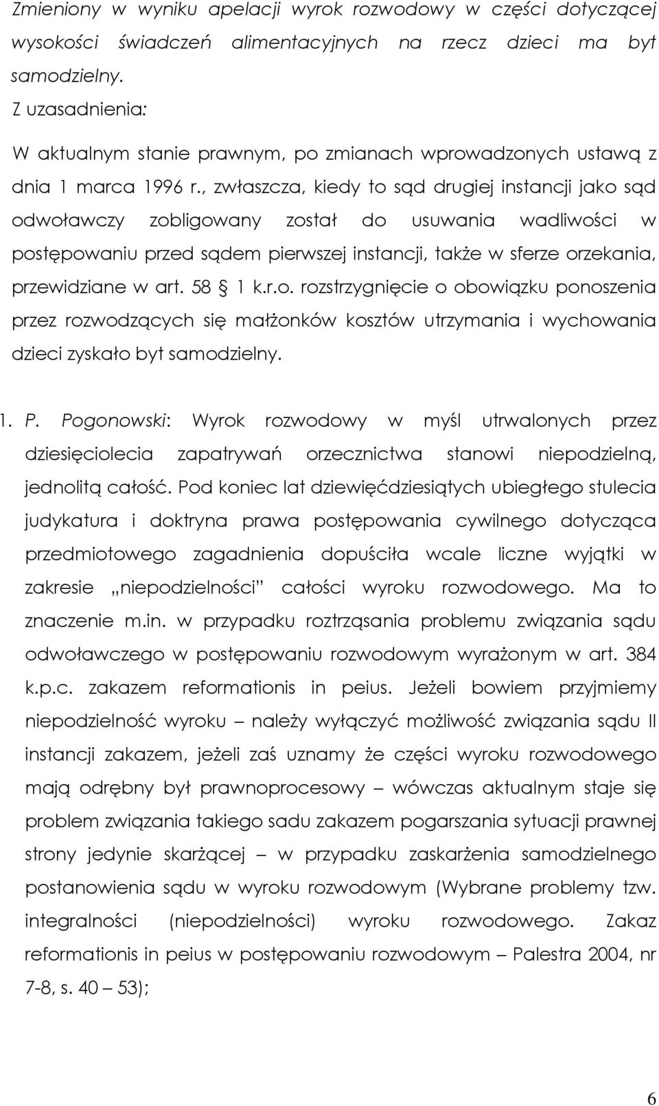 , zwłaszcza, kiedy to sąd drugiej instancji jako sąd odwoławczy zobligowany został do usuwania wadliwości w postępowaniu przed sądem pierwszej instancji, takŝe w sferze orzekania, przewidziane w art.