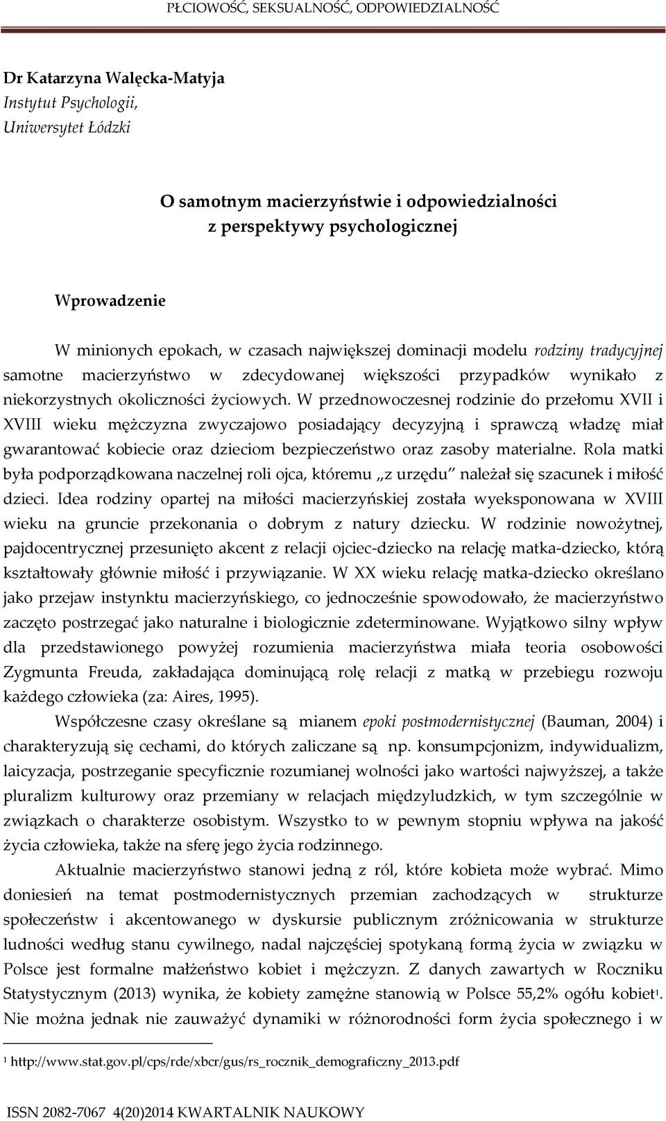 W przednowoczesnej rodzinie do przełomu XVII i XVIII wieku mężczyzna zwyczajowo posiadający decyzyjną i sprawczą władzę miał gwarantować kobiecie oraz dzieciom bezpieczeństwo oraz zasoby materialne.