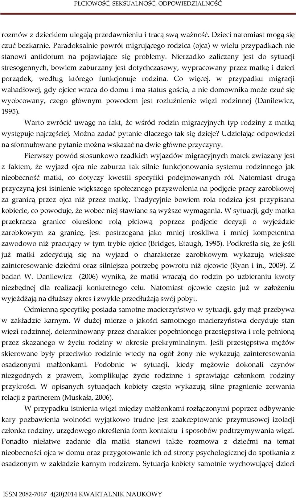 Nierzadko zaliczany jest do sytuacji stresogennych, bowiem zaburzany jest dotychczasowy, wypracowany przez matkę i dzieci porządek, według którego funkcjonuje rodzina.