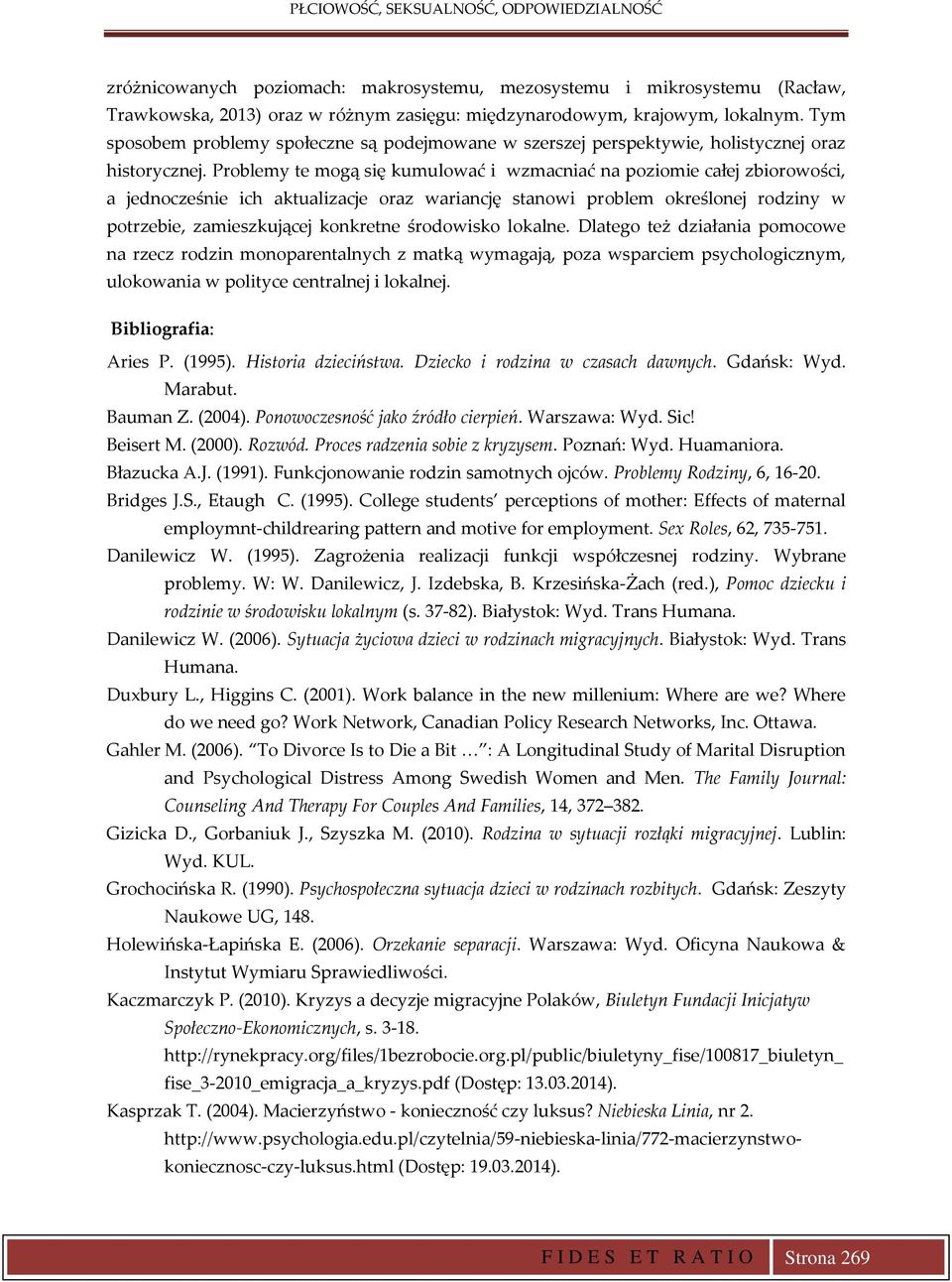 Problemy te mogą się kumulować i wzmacniać na poziomie całej zbiorowości, a jednocześnie ich aktualizacje oraz wariancję stanowi problem określonej rodziny w potrzebie, zamieszkującej konkretne