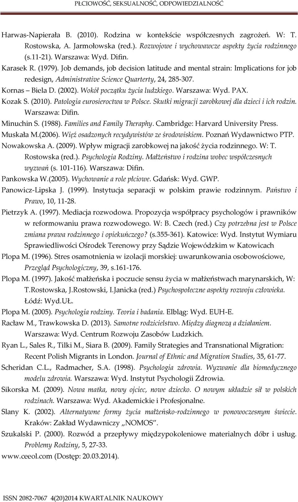 Wokół początku życia ludzkiego. Warszawa: Wyd. PAX. Kozak S. (2010). Patologia eurosieroctwa w Polsce. Skutki migracji zarobkowej dla dzieci i ich rodzin. Warszawa: Difin. Minuchin S. (1988).