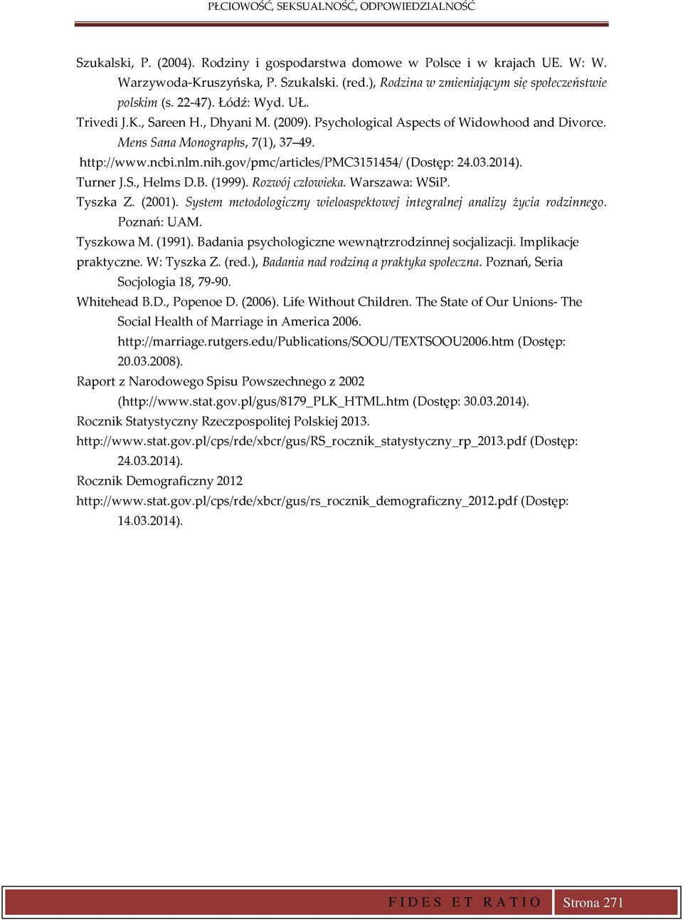 2014). Turner J.S., Helms D.B. (1999). Rozwój człowieka. Warszawa: WSiP. Tyszka Z. (2001). System metodologiczny wieloaspektowej integralnej analizy życia rodzinnego. Poznań: UAM. Tyszkowa M. (1991).