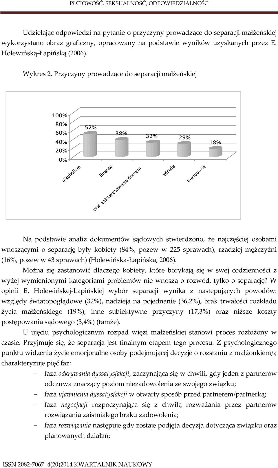 stwierdzono, że najczęściej osobami wnoszącymi o separację były kobiety (84%, pozew w 225 sprawach), rzadziej mężczyźni (16%, pozew w 43 sprawach) (Holewińska-Łapińska, 2006).