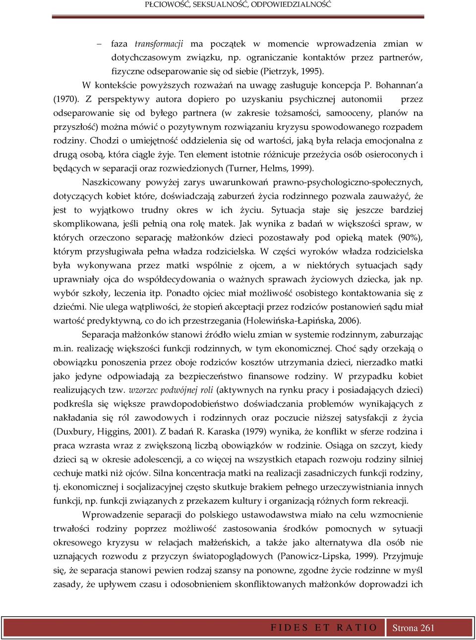 Z perspektywy autora dopiero po uzyskaniu psychicznej autonomii przez odseparowanie się od byłego partnera (w zakresie tożsamości, samooceny, planów na przyszłość) można mówić o pozytywnym