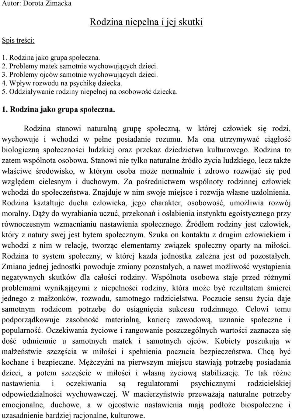 Rodzina stanowi naturalną grupę społeczną, w której człowiek się rodzi, wychowuje i wchodzi w pełne posiadanie rozumu.