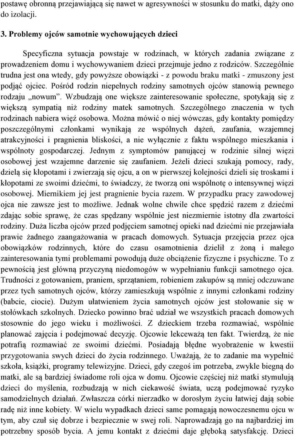 Szczególnie trudna jest ona wtedy, gdy powyższe obowiązki - z powodu braku matki - zmuszony jest podjąć ojciec. Pośród rodzin niepełnych rodziny samotnych ojców stanowią pewnego rodzaju nowum.