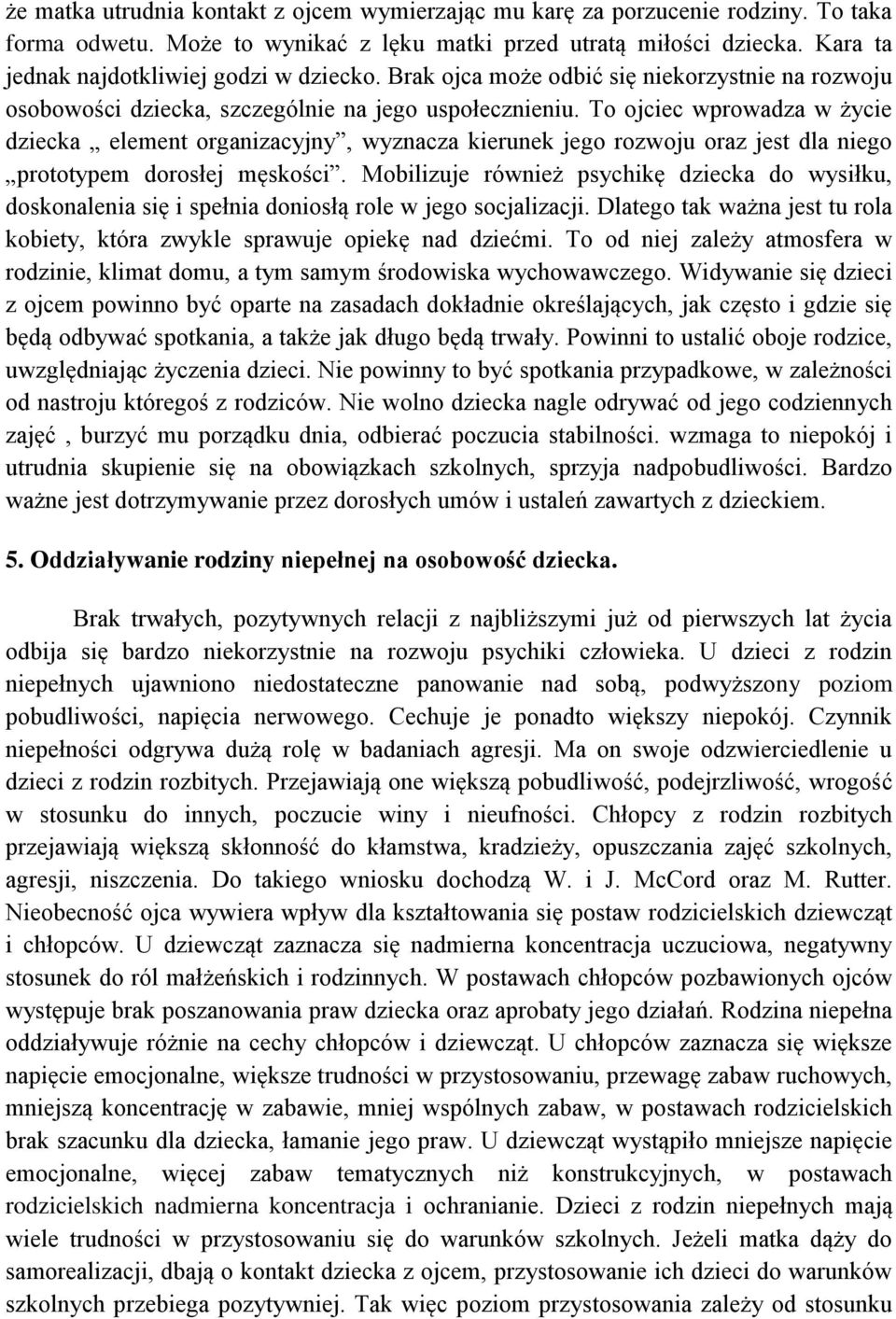 To ojciec wprowadza w życie dziecka element organizacyjny, wyznacza kierunek jego rozwoju oraz jest dla niego prototypem dorosłej męskości.