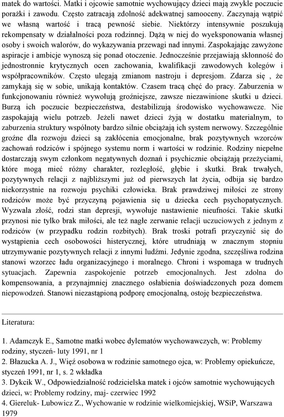 Dążą w niej do wyeksponowania własnej osoby i swoich walorów, do wykazywania przewagi nad innymi. Zaspokajając zawyżone aspiracje i ambicje wynoszą się ponad otoczenie.