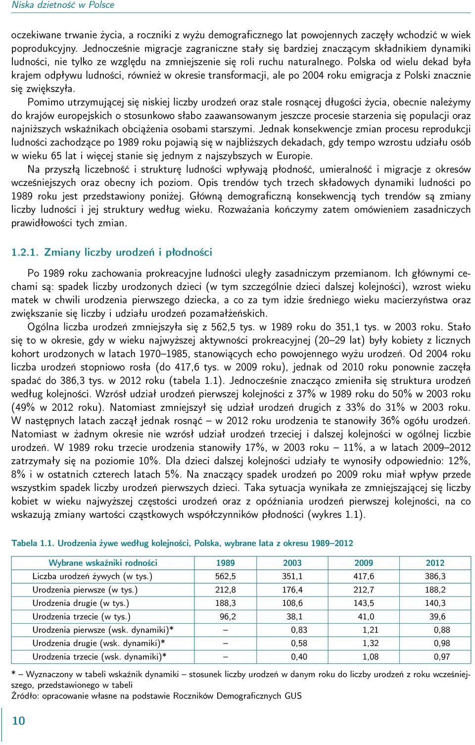 Polska od wielu dekad była krajem odpływu ludności, również w okresie transformacji, ale po 2004 roku emigracja z Polski znacznie się zwiększyła.